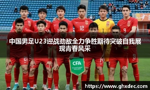 中国男足U23迎战劲敌全力争胜期待突破自我展现青春风采